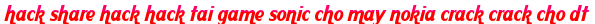 hack share hack hack tai game sonic cho may nokia crack crack cho dt moi